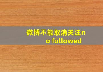 微博不能取消关注no followed